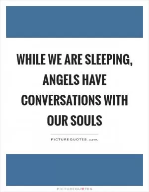While we are sleeping, angels have conversations with our souls Picture Quote #1