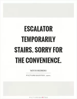 Escalator temporarily stairs. Sorry for the convenience Picture Quote #1