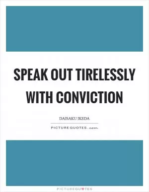 Speak out tirelessly with conviction Picture Quote #1