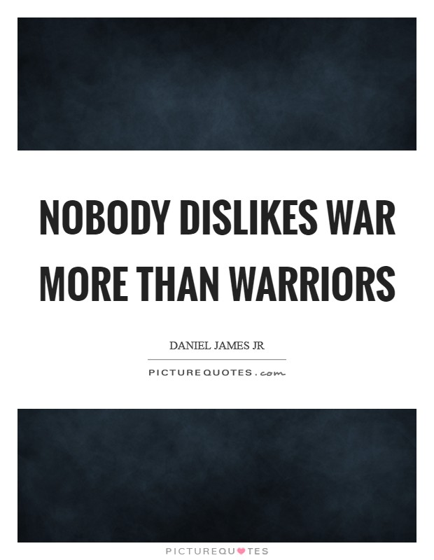 Nobody dislikes war more than warriors Picture Quote #1