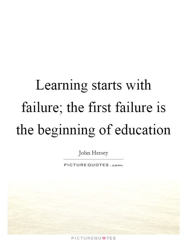 Learning starts with failure; the first failure is the beginning of education Picture Quote #1