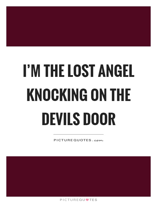 I'm the lost angel knocking on the devils door Picture Quote #1