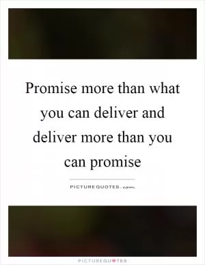 Promise more than what you can deliver and deliver more than you can promise Picture Quote #1