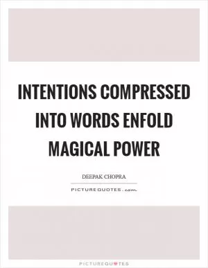 Intentions compressed into words enfold magical power Picture Quote #1