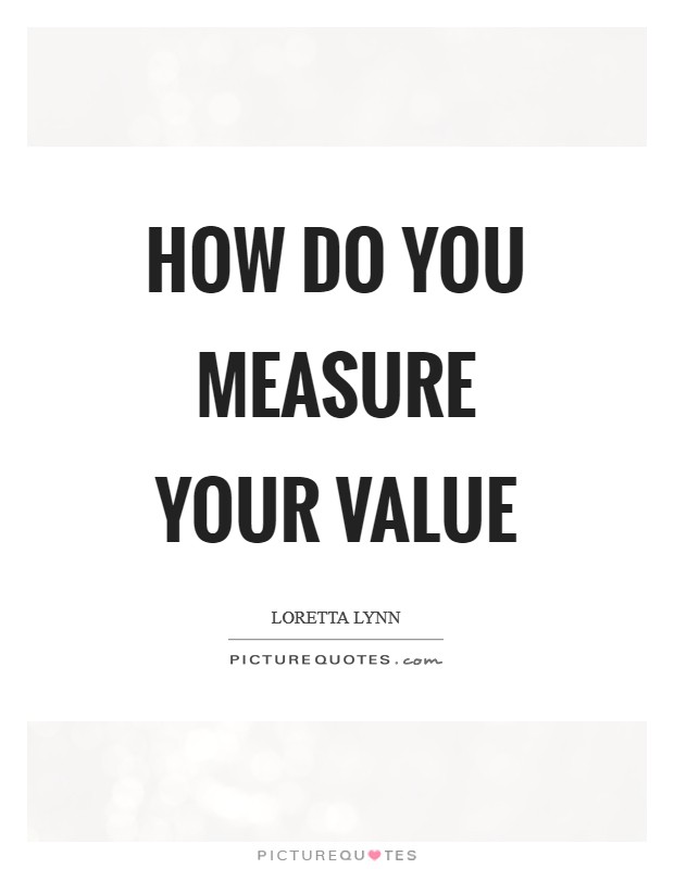 How do you measure your value Picture Quote #1