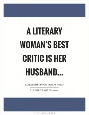 A literary woman’s best critic is her husband Picture Quote #1