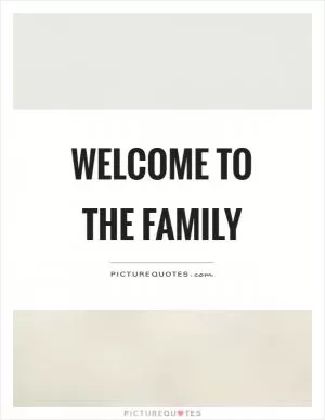 Welcome to the family Picture Quote #1