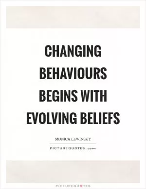Changing behaviours begins with evolving beliefs Picture Quote #1