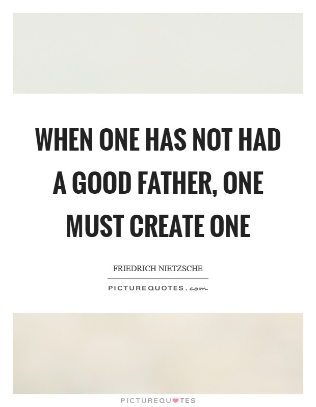 When one has not had a good father, one must create one Picture Quote #1