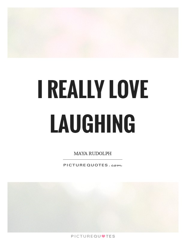 I really love laughing Picture Quote #1