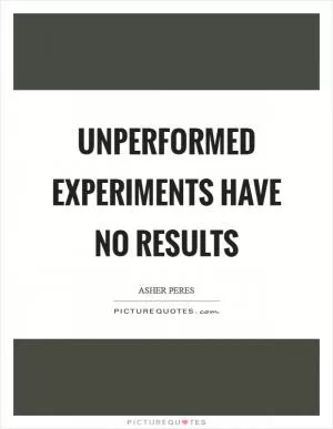 Unperformed experiments have no results Picture Quote #1