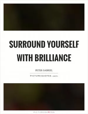 Surround yourself with brilliance Picture Quote #1