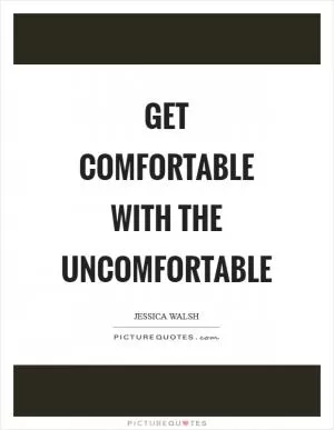 Get comfortable with the uncomfortable Picture Quote #1