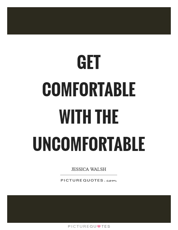 Get comfortable with the uncomfortable Picture Quote #1