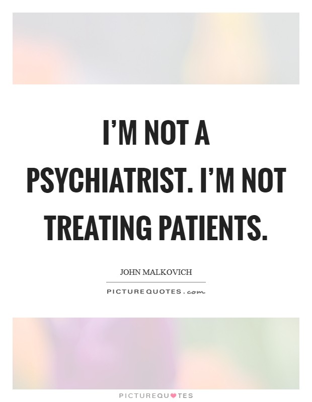 I'm not a psychiatrist. I'm not treating patients Picture Quote #1