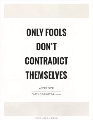 Only fools don’t contradict themselves Picture Quote #1