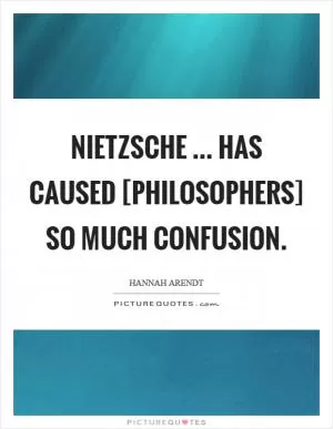 Nietzsche ... has caused [philosophers] so much confusion Picture Quote #1