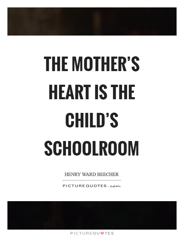 The mother's heart is the child's schoolroom Picture Quote #1