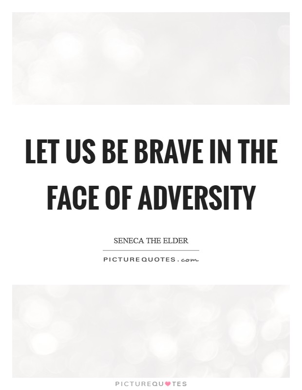 Let us be brave in the face of adversity Picture Quote #1