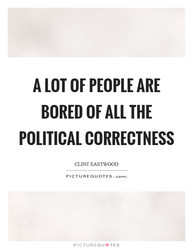 A lot of people are bored of all the political correctness Picture Quote #1