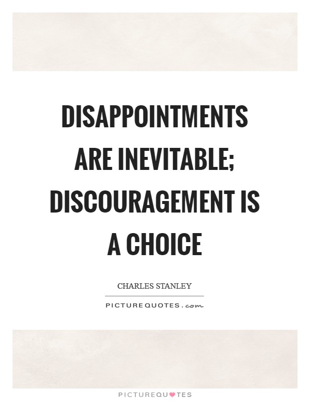 Disappointments are inevitable; discouragement is a choice Picture Quote #1