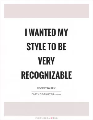 I wanted my style to be very recognizable Picture Quote #1