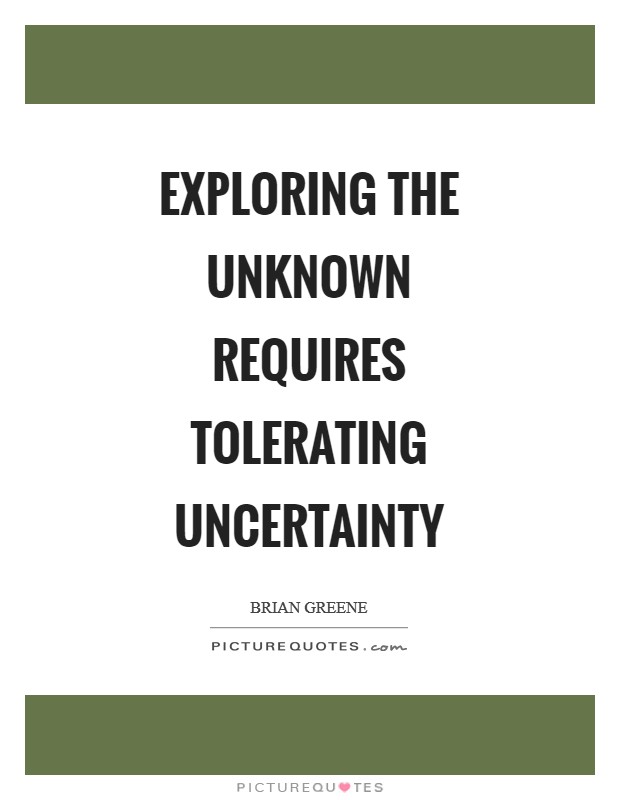 Exploring the unknown requires tolerating uncertainty Picture Quote #1