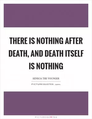 There is nothing after death, and death itself is nothing Picture Quote #1