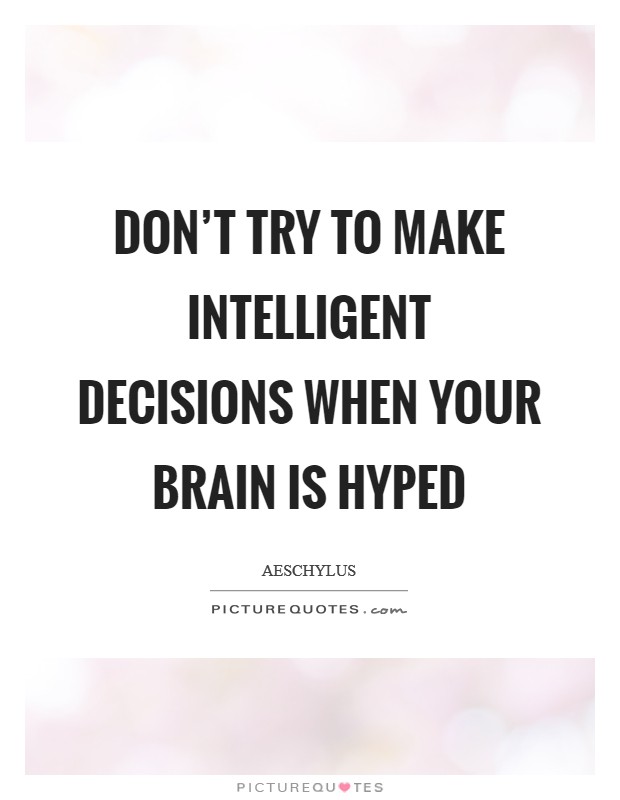 Don’t try to make intelligent decisions when your brain is hyped Picture Quote #1