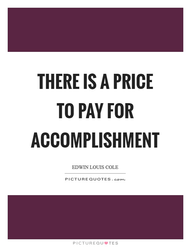 There is a price to pay for accomplishment Picture Quote #1