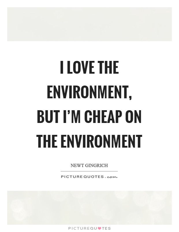 I love the environment, but I'm cheap on the environment Picture Quote #1
