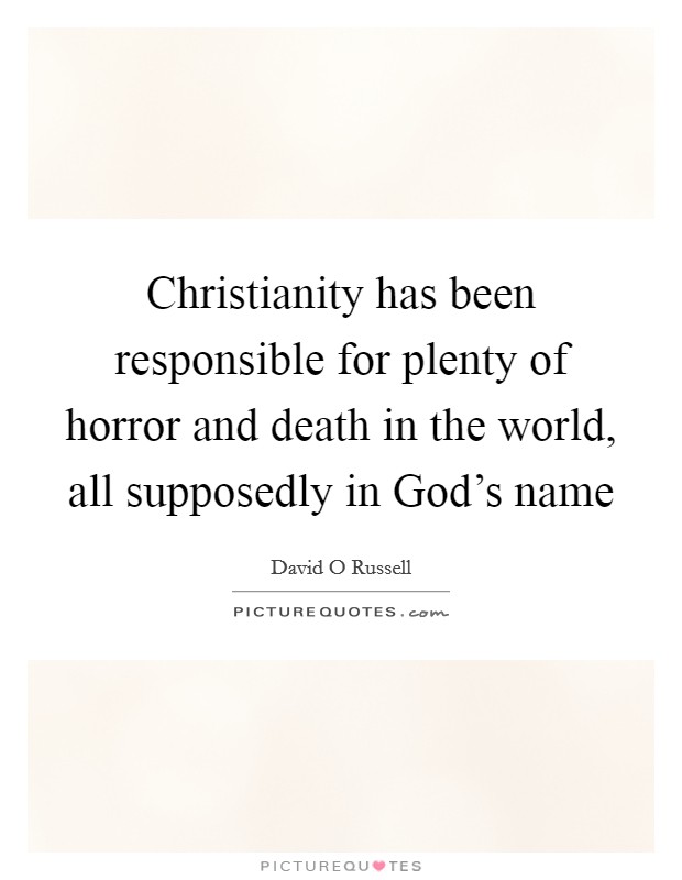 Christianity has been responsible for plenty of horror and death in the world, all supposedly in God's name Picture Quote #1