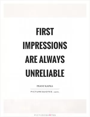 First impressions are always unreliable Picture Quote #1