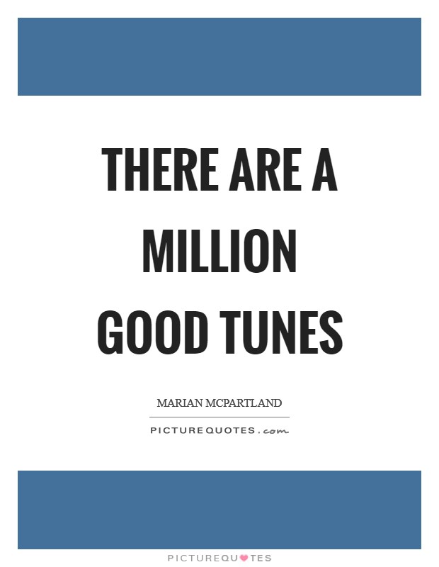 There are a million good tunes Picture Quote #1