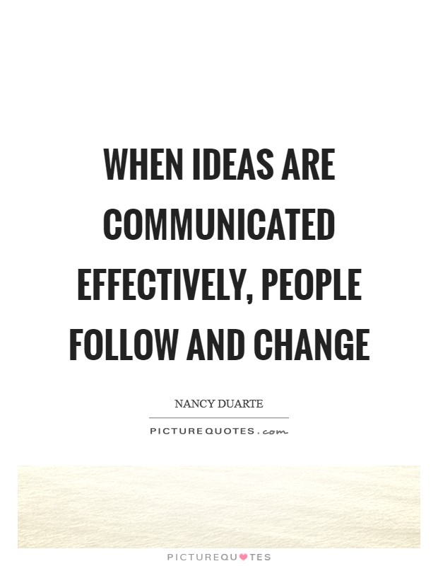 When ideas are communicated effectively, people follow and change Picture Quote #1