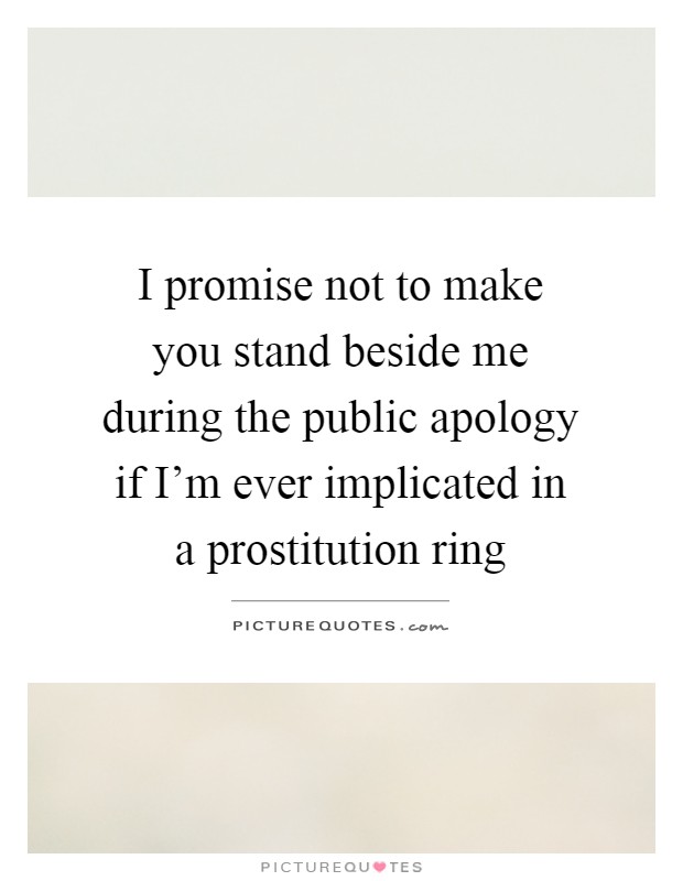 I promise not to make you stand beside me during the public apology if I'm ever implicated in a prostitution ring Picture Quote #1