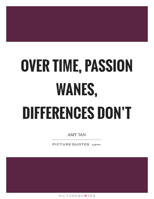 Over time, passion wanes, differences don't Picture Quote #1