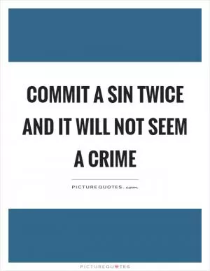 Commit a sin twice and it will not seem a crime Picture Quote #1