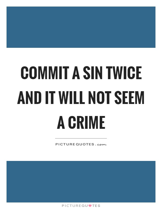 Commit a sin twice and it will not seem a crime Picture Quote #1