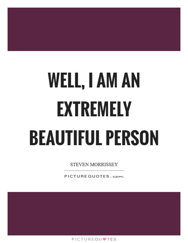 Well, I am an extremely beautiful person Picture Quote #1