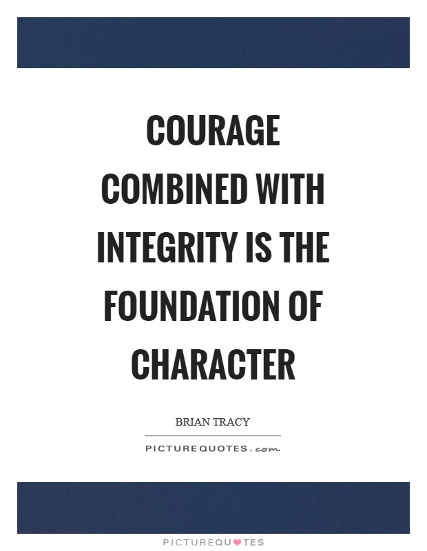 Courage combined with integrity is the foundation of character Picture Quote #1