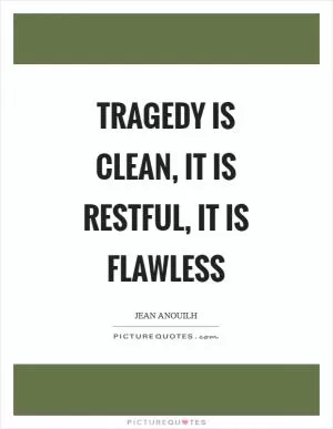Tragedy is clean, it is restful, it is flawless Picture Quote #1