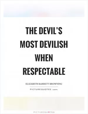 The devil’s most devilish when respectable Picture Quote #1
