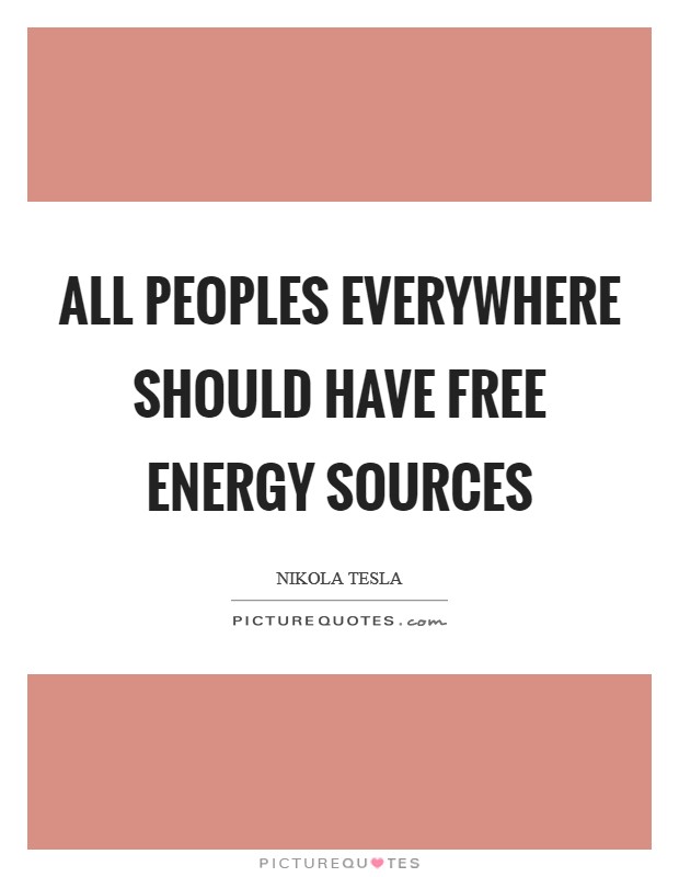 All peoples everywhere should have free energy sources Picture Quote #1