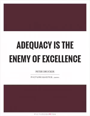 Adequacy is the enemy of excellence Picture Quote #1