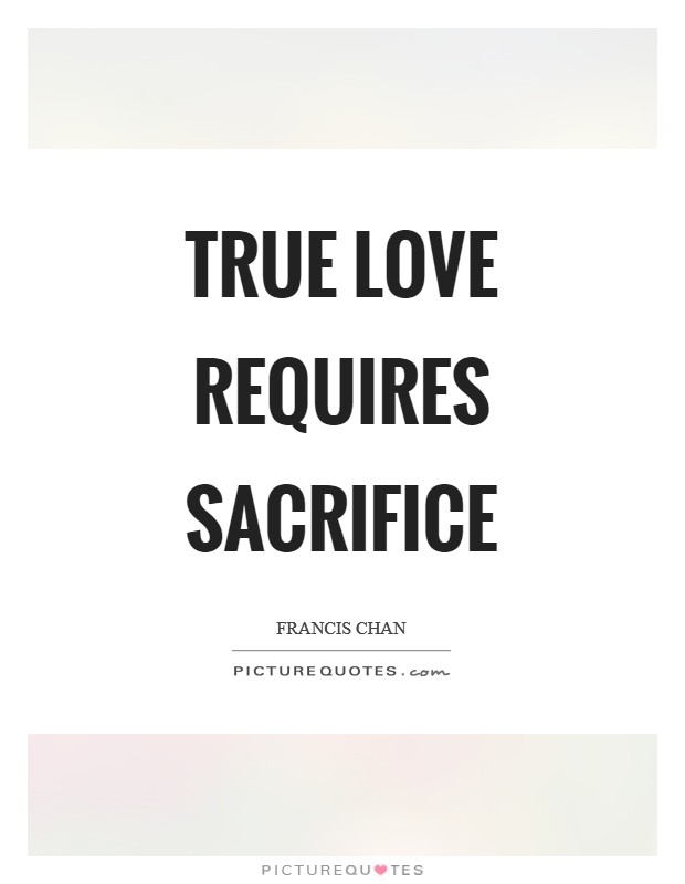 True love requires sacrifice Picture Quote #1