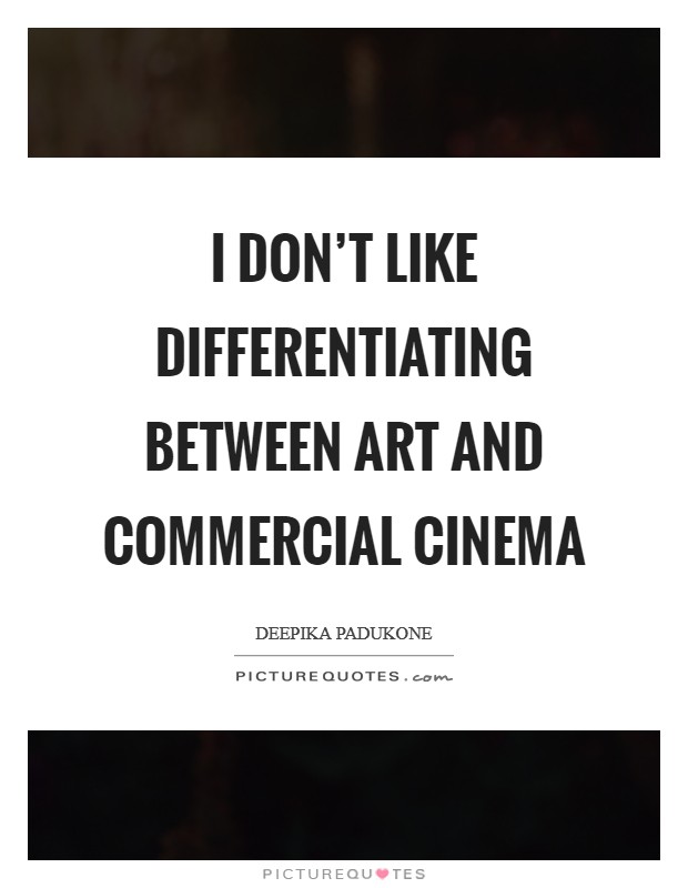 I don't like differentiating between art and commercial cinema Picture Quote #1