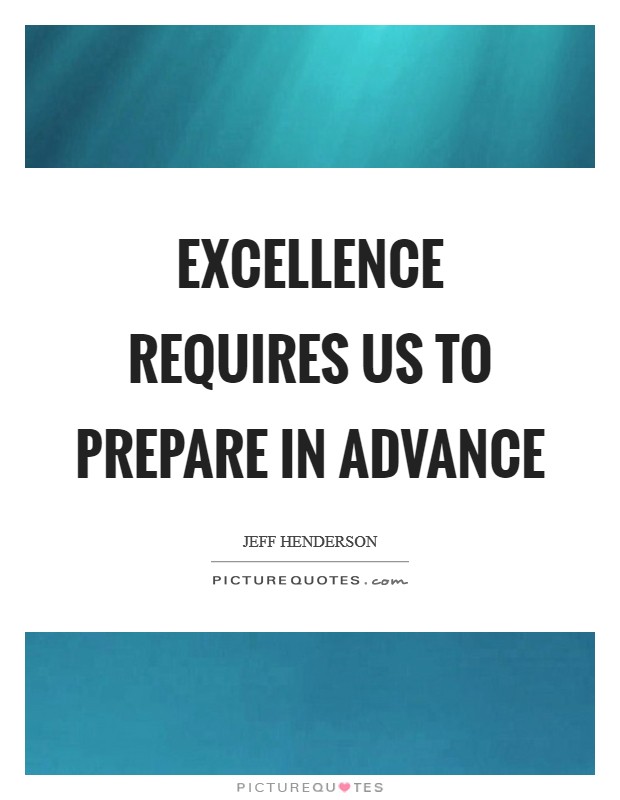 Excellence requires us to prepare in advance Picture Quote #1