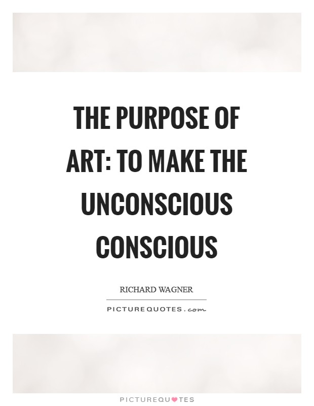 The purpose of art: to make the unconscious conscious Picture Quote #1