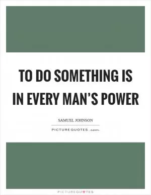 To do something is in every man’s power Picture Quote #1